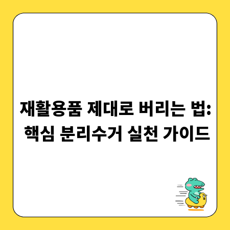 재활용품 제대로 버리는 법: 핵심 분리수거 실천 가이드