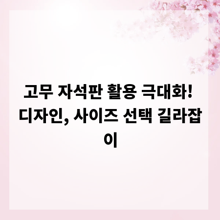 고무 자석판 활용 극대화! 디자인, 사이즈 선택 길라잡이