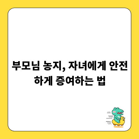 부모님 농지, 자녀에게 안전하게 증여하는 법