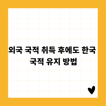 외국 국적 취득 후에도 한국 국적 유지 방법
