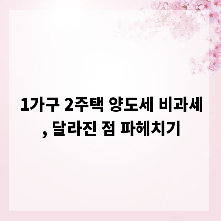 1가구 2주택 양도세 비과세, 달라진 점 파헤치기