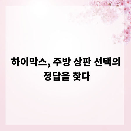 하이막스, 주방 상판 선택의 정답을 찾다