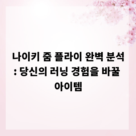 나이키 줌 플라이 완벽 분석: 당신의 러닝 경험을 바꿀 아이템
