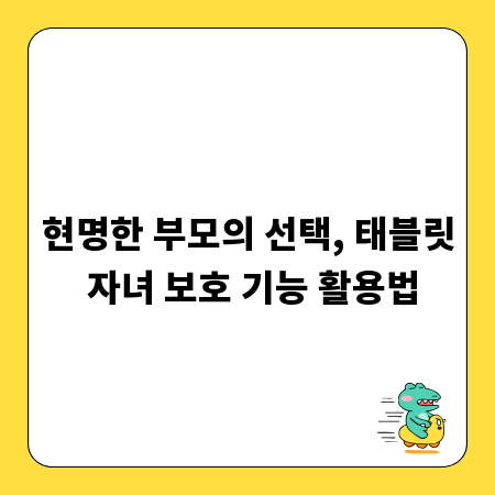 현명한 부모의 선택, 태블릿 자녀 보호 기능 활용법