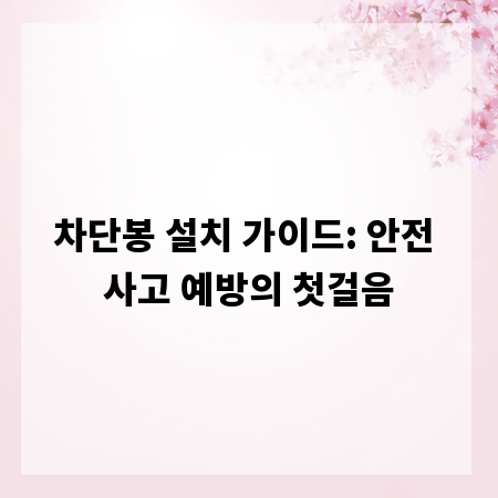 차단봉 설치 가이드: 안전 사고 예방의 첫걸음
