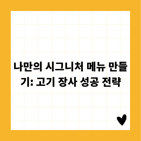 나만의 시그니처 메뉴 만들기: 고기 장사 성공 전략