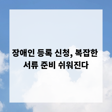 장애인 등록 신청, 복잡한 서류 준비 쉬워진다