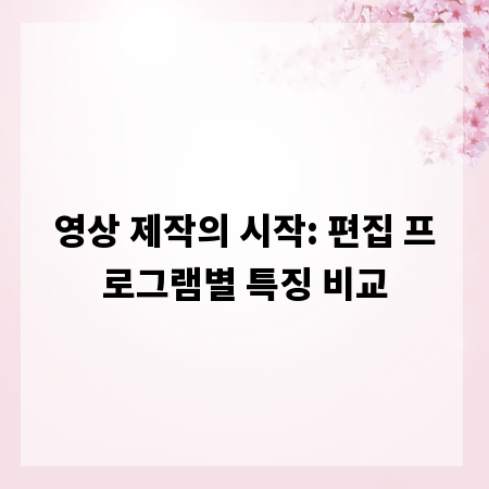 영상 제작의 시작: 편집 프로그램별 특징 비교
