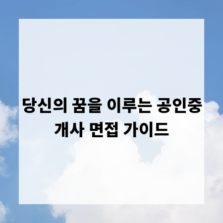 당신의 꿈을 이루는 공인중개사 면접 가이드