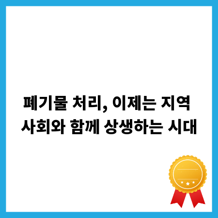 폐기물 처리, 이제는 지역 사회와 함께 상생하는 시대