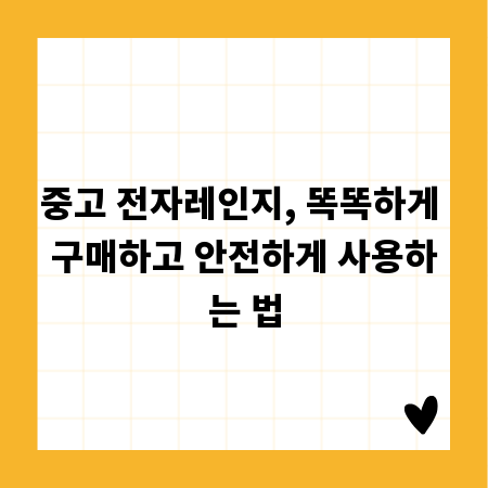 중고 전자레인지, 똑똑하게 구매하고 안전하게 사용하는 법