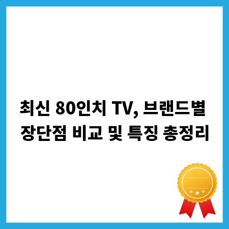 최신 80인치 TV, 브랜드별 장단점 비교 및 특징 총정리