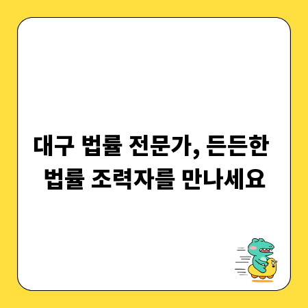 대구 법률 전문가, 든든한 법률 조력자를 만나세요