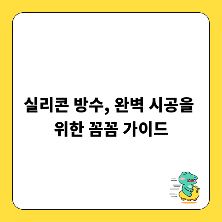 실리콘 방수, 완벽 시공을 위한 꼼꼼 가이드