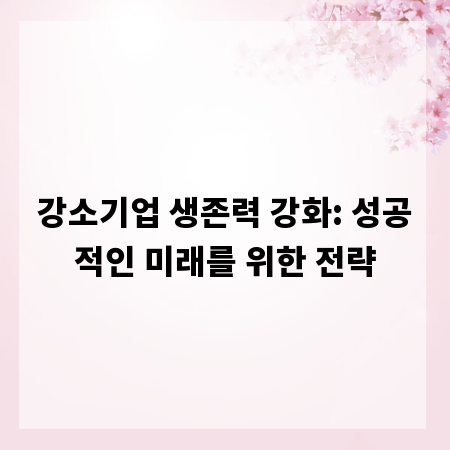 강소기업 생존력 강화: 성공적인 미래를 위한 전략