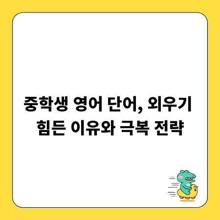 중학생 영어 단어, 외우기 힘든 이유와 극복 전략