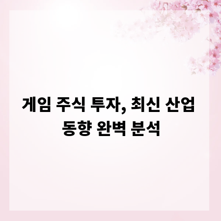 게임 주식 투자, 최신 산업 동향 완벽 분석