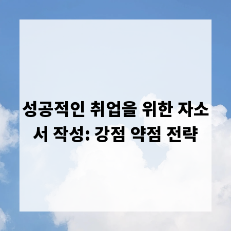 성공적인 취업을 위한 자소서 작성: 강점 약점 전략