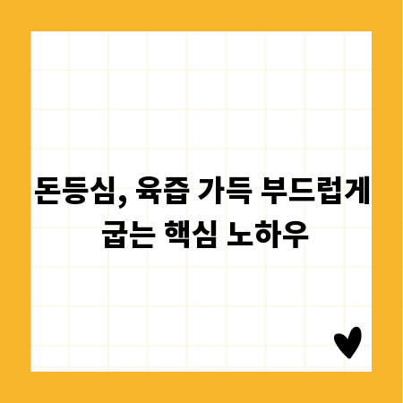 돈등심, 육즙 가득 부드럽게 굽는 핵심 노하우