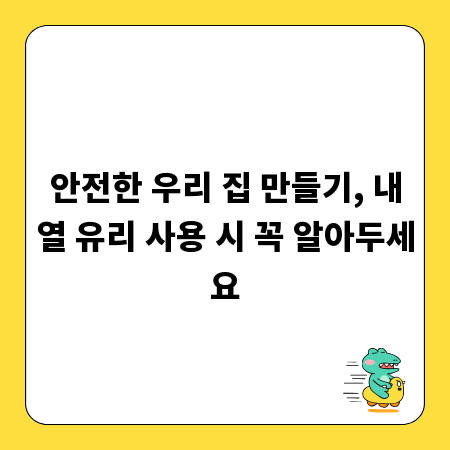 안전한 우리 집 만들기, 내열 유리 사용 시 꼭 알아두세요