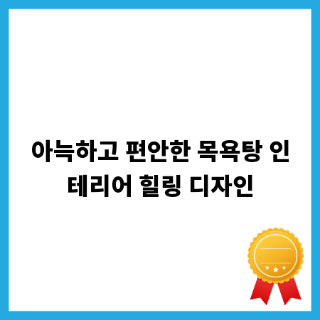 아늑하고 편안한 목욕탕 인테리어 힐링 디자인