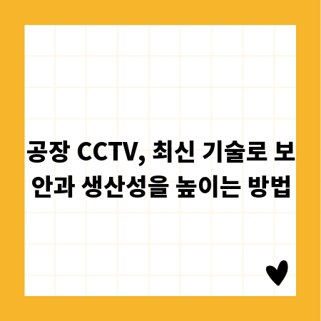 공장 CCTV, 최신 기술로 보안과 생산성을 높이는 방법