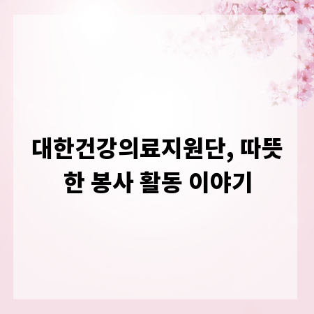 대한건강의료지원단, 따뜻한 봉사 활동 이야기