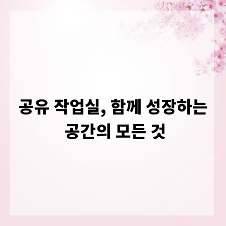 공유 작업실, 함께 성장하는 공간의 모든 것