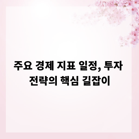 주요 경제 지표 일정, 투자 전략의 핵심 길잡이