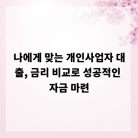 나에게 맞는 개인사업자 대출, 금리 비교로 성공적인 자금 마련