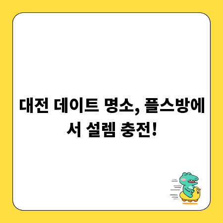 대전 데이트 명소, 플스방에서 설렘 충전!