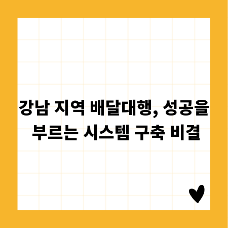 강남 지역 배달대행, 성공을 부르는 시스템 구축 비결