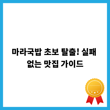 마라국밥 초보 탈출! 실패 없는 맛집 가이드