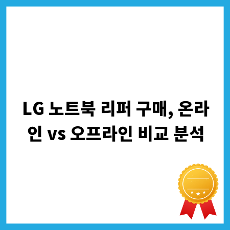LG 노트북 리퍼 구매, 온라인 vs 오프라인 비교 분석