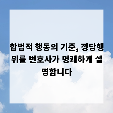 합법적 행동의 기준, 정당행위를 변호사가 명쾌하게 설명합니다