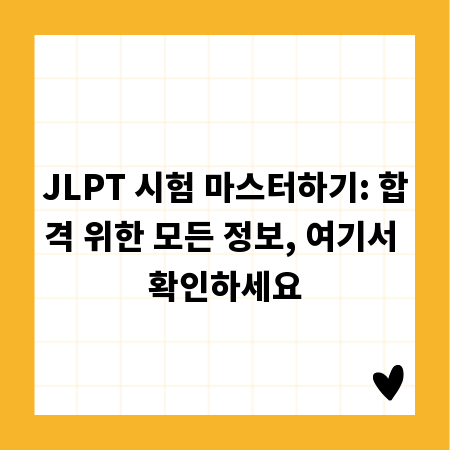 JLPT 시험 마스터하기: 합격 위한 모든 정보, 여기서 확인하세요