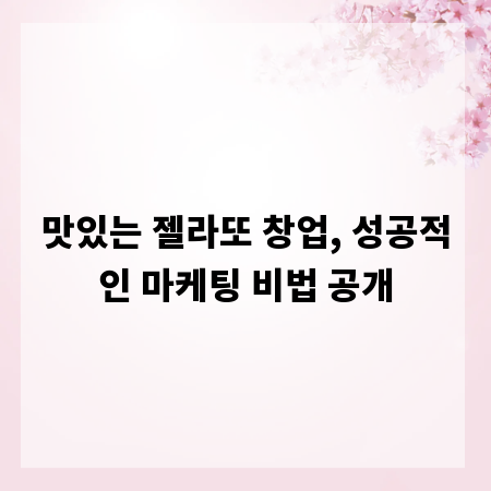 맛있는 젤라또 창업, 성공적인 마케팅 비법 공개