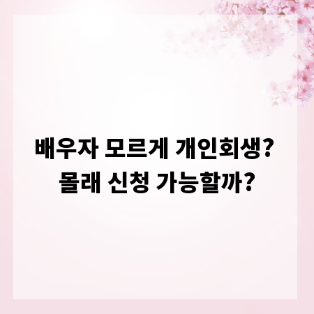 배우자 모르게 개인회생? 몰래 신청 가능할까?