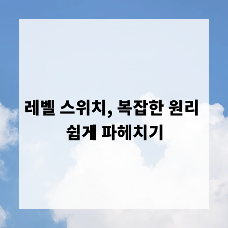 레벨 스위치, 복잡한 원리 쉽게 파헤치기