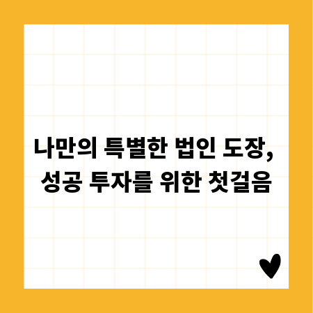 나만의 특별한 법인 도장, 성공 투자를 위한 첫걸음