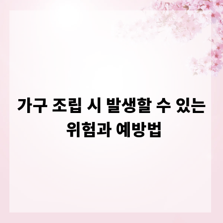 가구 조립 시 발생할 수 있는 위험과 예방법
