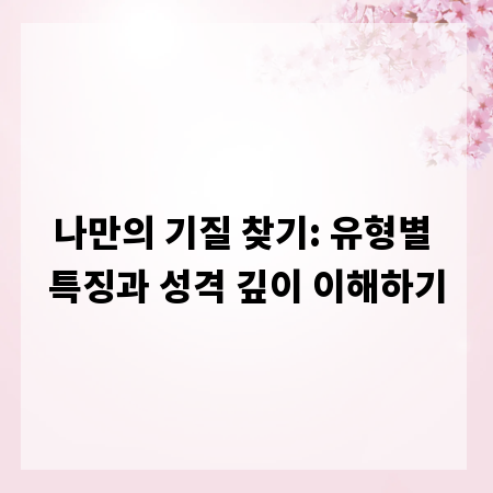 나만의 기질 찾기: 유형별 특징과 성격 깊이 이해하기