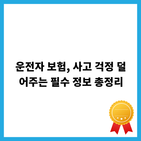 운전자 보험, 사고 걱정 덜어주는 필수 정보 총정리