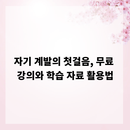 자기 계발의 첫걸음, 무료 강의와 학습 자료 활용법