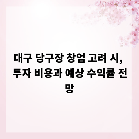대구 당구장 창업 고려 시, 투자 비용과 예상 수익률 전망
