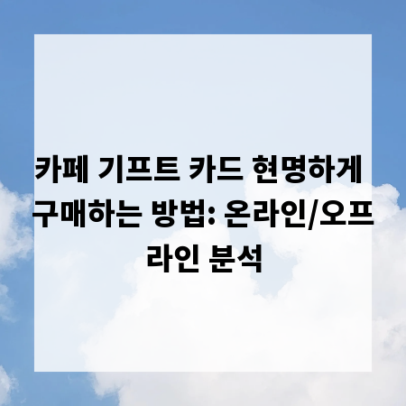 카페 기프트 카드 현명하게 구매하는 방법: 온라인/오프라인 분석