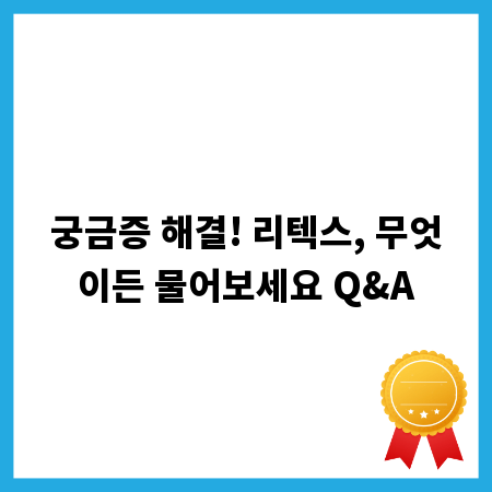 궁금증 해결! 리텍스, 무엇이든 물어보세요 Q&A