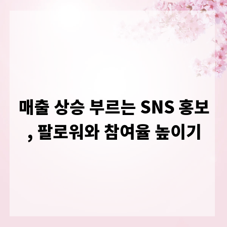 매출 상승 부르는 SNS 홍보, 팔로워와 참여율 높이기