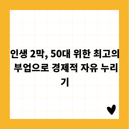 인생 2막, 50대 위한 최고의 부업으로 경제적 자유 누리기