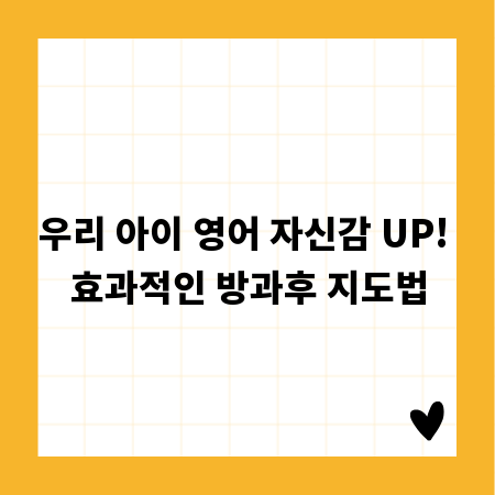 우리 아이 영어 자신감 UP! 효과적인 방과후 지도법
